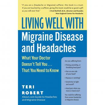 Living Well with Migraine Disease and Headaches: A Comprehensive Guide by Teri Robert