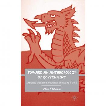 Toward an Anthropology of Government: Democratic Transformations and Nation Building in Wales