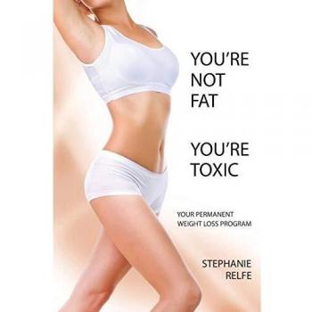 You're Not Fat. You're Toxic.