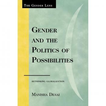 Gender and the Politics of Possibilities: Rethinking Globalization (Gender Lens Series) by Manisha Desai, PhD