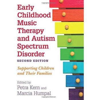 Early Childhood Music Therapy and Autism Spectrum Disorder, Second Edition: Supporting Children and Their Families