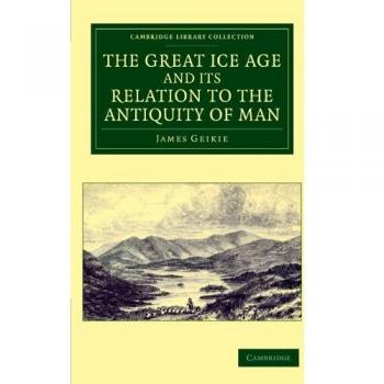 La Gran Edad de Hielo y su Relación con la Antigüedad del Hombre (Colección Biblioteca de Cambridge - Ciencias de la Tierra) - Tapa blanda