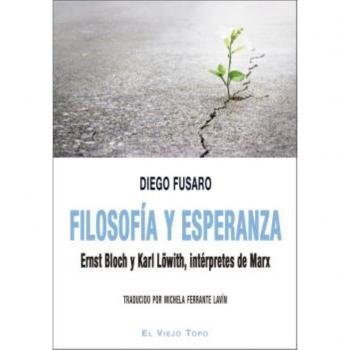 Filosofía y esperanza. Ernst Bloch y Karl Löwith, intérpretes de Marx. - Diego Fusaro