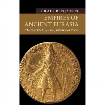 Imperios de la Eurasia Antigua: La Era de las Primeras Rutas de la Seda, 100 a.C. – 250 d.C. (Nuevos Enfoques en la Historia Asiática)