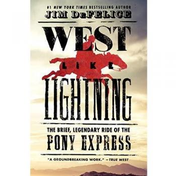 West Like Lightning: The Brief, Legendary Ride of the Pony Express