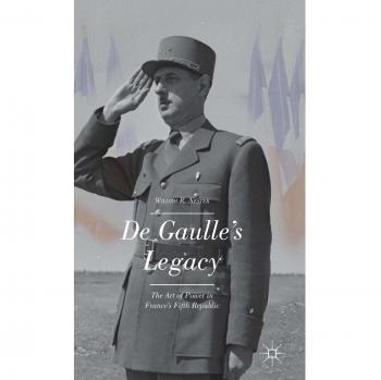 De Gaulle's Legacy: The Art of Power in France's Fifth Republic