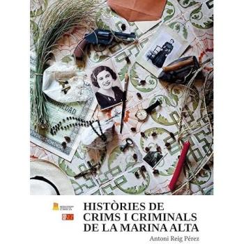 Històries de crims i criminals de la Marina Alta: I Premi d'Investigació i Assaig Antoni-Lluís Carrió i Artigues