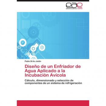 Diseño de un Enfriador de Agua Aplicado a la Incubación Avícola: Cálculo, dimensionado y selección de componentes de un sistema de refrigeración