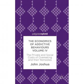 The Economics of Addictive Behaviours Volume IV: The Private and Social Costs of Overeating and their Remedies: 4