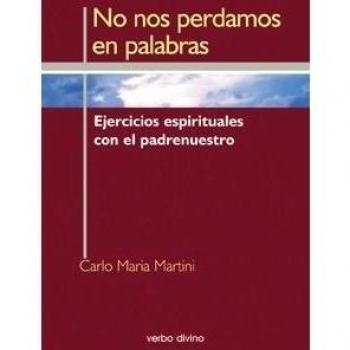 No nos perdamos en palabras: Ejercicios espirituales con el padrenuestro - Martini, Carlo María