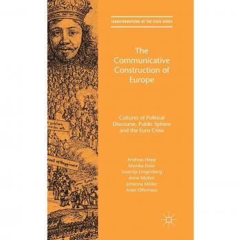 The Communicative Construction of Europe: Cultures of Political Discourse, Public Sphere and the Euro Crisis