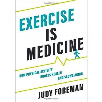Exercise Is Medicine: The Health Benefits of Physical Activity and Aging Prevention Guide by Judy Foreman
