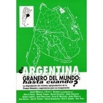 Argentina Granero del Mundo, Hasta Cuando?: La Degradacion del Sistema Agroproductivo de la Pampa Humeda y Sugerencias Para su Recuperacion