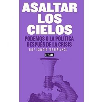 Asaltar los cielos: Podemos o la política después de la crisis