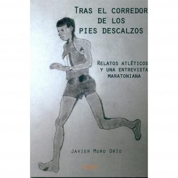Tras el corredor de los pies descalzos: Relatos atléticos y una entrevista maratoniana