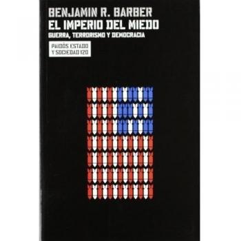 Benjamín Barber El Imperio del Miedo Guerra terrorismo y democracia Editorial Paidós