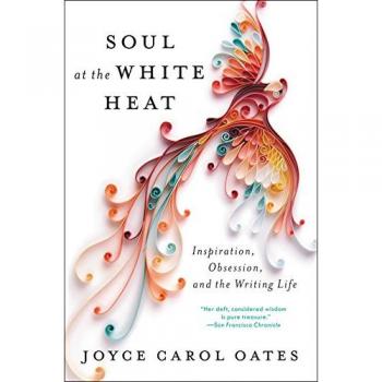 SOUL AT THE WHITE HEAT: Inspiration, Obsession, and the Writing Life