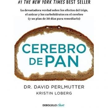 Cerebro de pan: La devastadora verdad sobre los efectos del trigo, el azúcar y los carbohidratos en el cerebro - Perlmutter, David; Loberg, Kristin