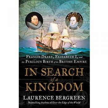 In Search of a Kingdom: Francis Drake, Elizabeth I, and the Perilous Birth of the British Empire