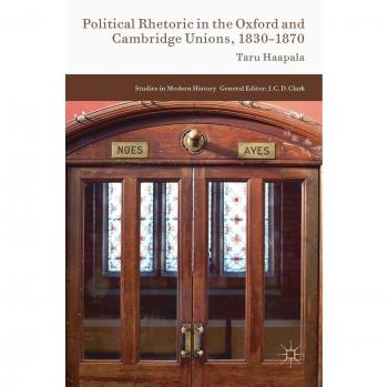 Political Rhetoric in the Oxford and Cambridge Unions, 1830-1870