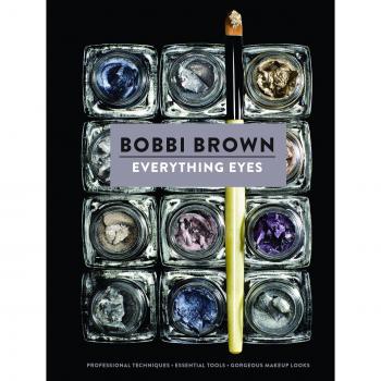 Bobbi Brown Everything Eyes: Professional Techniques * Essential Tools * Gorgeous Makeup Looks
