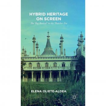 Hybrid Heritage on Screen: The 'Raj Revival' in the Thatcher Era
