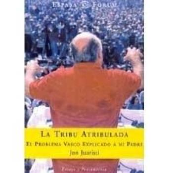 LA TRIBU ATRIBULADA. EL NACIONALISMO VASCO EXPLICADO A MI PADRE
