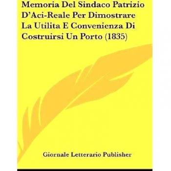 Memoria del Sindaco Patrizio D'Aci-Reale Per Dimostrare La Utilita E Convenienza Di Costruirsi Un Porto