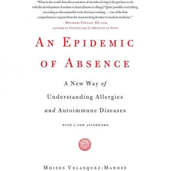 An Epidemic of Absence: A New Way of Understanding Allergies and Autoimmune Diseases