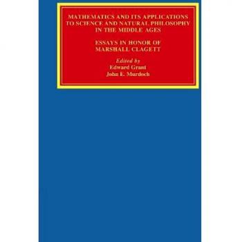 Matemáticas y sus Aplicaciones a la Ciencia y Filosofía Natural en la Edad Media: Ensayos en Honor a Marshall Clagett