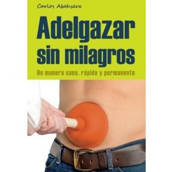 Adelgazar sin milagros. De manera sana, rápida y permanente - Carlos Abehsera Davó