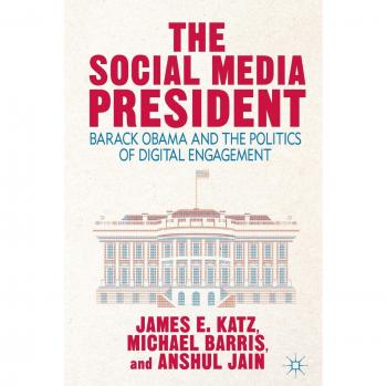 The Social Media President: Barack Obama and the Politics of Digital Engagement