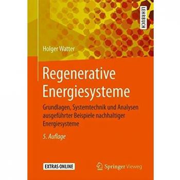 Regenerative Energiesysteme: Grundlagen, Systemtechnik und Analysen ausgeführter Beispiele nachhaltiger Energiesysteme