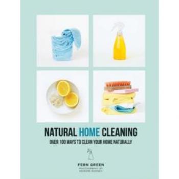 Natural Home Cleaning: Over 100 ways to clean your home naturally