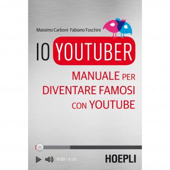 Io youtuber. Manuale per diventare famosi con Youtube
