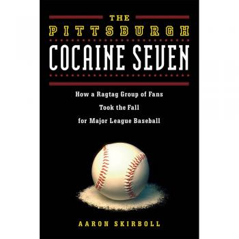 The Pittsburgh Cocaine Seven: A Baseball Scandal Chronicle by Aaron Skirboll
