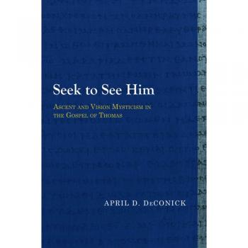 Ascent and Vision: Mystical Insights from the Gospel of Thomas by April D. Deconick