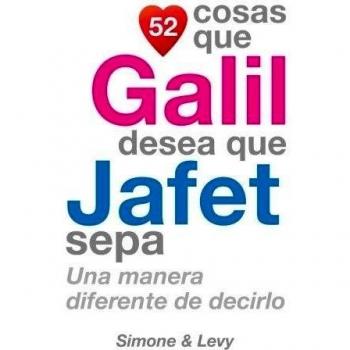52 Cosas Que Galil Desea Que Jafet Sepa: Una Manera Diferente de Decirlo