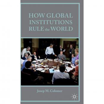 How Global Institutions Rule the World
