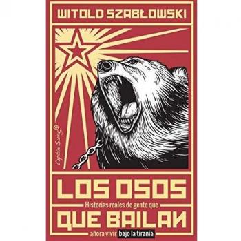Los osos que bailan: Historias reales de gente que añora vivir bajo la tiranía