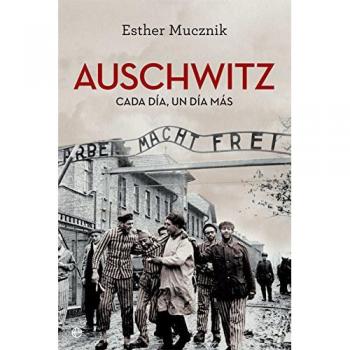 Auschwitz: Cada día, un día más - Esther Mucznik