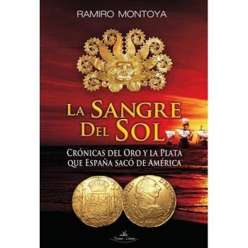 La Sangre del Sol: Crónicas del oro y la plata que España sacó de América