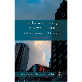 Media and Memory in New Shanghai: Western Performances of Futures Past