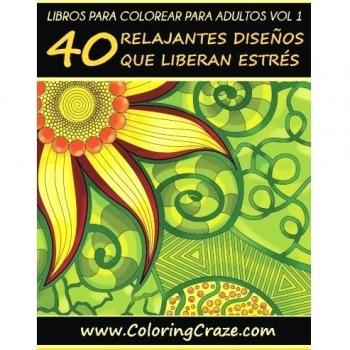Libro de Colorear para Adultos Volumen 1: 40 Patrones Relajantes y Anti Estrés