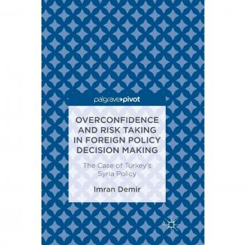 Overconfidence and Risk Taking in Foreign Policy Decision Making: The Case of Turkey's Syria Policy