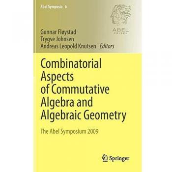 Combinatorial Aspects of Commutative Algebra and Algebraic Geometry: The Abel Symposium 2009