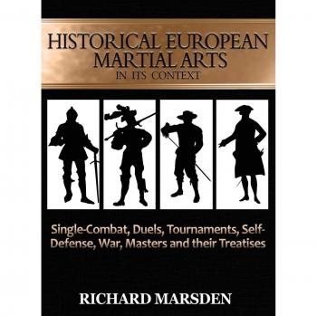 Historical European Martial Arts in its Context: Single-Combat, Duels, Tournaments, Self-Defense, War, Masters and their Treatises