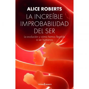 La increíble improbabilidad del ser: La evolución y cómo hemos llegado a ser humanos - ROBERTS, ALICE