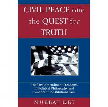 Civil Peace and Truth: First Amendment Freedoms in Political Philosophy and American Constitutionalism (Applications of Political Theory)
