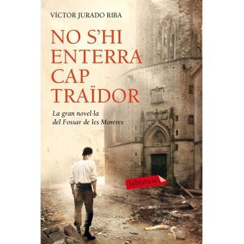 No s'hi enterra cap traïdor: La gran novel·la del Fossar de les Moreres